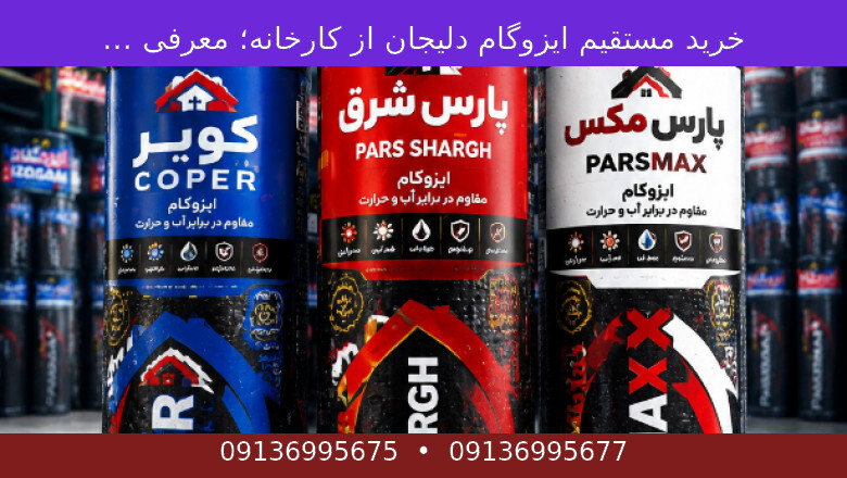ایزوگام دلیجان کارخانه؛ پارس مکس، پارس شرق و کوپر با تضمین اصالت و بهترین